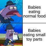 Fish choking and wiping face | Babies eating normal food; Babies eating small toy parts | image tagged in fish choking and wiping face | made w/ Imgflip meme maker