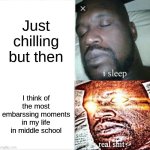 Oh hell nah i aint sleeping no more | Just chilling but then; I think of the most embarssing moments in my life in middle school | image tagged in memes,sleeping shaq | made w/ Imgflip meme maker