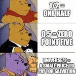 if time's passing slowly in school ima use the time stone | 1/2 = ONE HALF; 0.5 = ZERO POINT FIVE; UNIVERSE/2 = A SMALL PRICE TO PAY FOR SALVATION | image tagged in math,thanos,tuxedo winnie the pooh,memes,funny,winnie the pooh | made w/ Imgflip meme maker