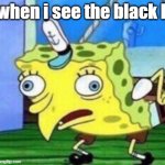 I can't see the black hole | me when i see the black hole | image tagged in memes,mocking spongebob,funny | made w/ Imgflip meme maker