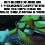 Teacher Slander Part 1 | MATH TEACHERS EXPLAINING WHY 2+2=4 IS INCORRECT, AND WHY WE NEED TO DO HIS 47-STEP ALGEBRAIC AND QUADRATIC FORMULAS TO PROVE IT IS CORRECT | image tagged in gifs,school meme,math is math,teacher meme,why tho | made w/ Imgflip video-to-gif maker