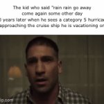 Bro is cooked | The kid who said "rain rain go away come again some other day
20 years later when he sees a category 5 hurricane approaching the cruise ship he is vacationing on | image tagged in gifs,memes,hurricane,cruise ship | made w/ Imgflip video-to-gif maker