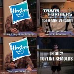 We missed the Transformers Prime 15th Anniversary toys | 15TH ANNIVERSARY; LEGACY TOYLINE REMOLDS | image tagged in i think i forgot something,hasbro,transformers,transformers prime | made w/ Imgflip meme maker