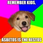 Rainbow happy puppy dog | REMEMBER KIDS, ASBETOS IS THE BESTOS | image tagged in rainbow happy puppy dog,bad advice | made w/ Imgflip meme maker