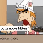 WE'RE OUTTA APPLE FRITTERS