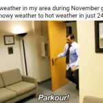 My area in the south | The weather in my area during November going from snowy weather to hot weather in just 24 hours: | image tagged in gifs,weather,parkour,memes,snow,south | made w/ Imgflip video-to-gif maker