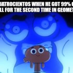 he acted so calm about it! | CUATROCIENTOS WHEN HE GOT 99% ON FLAMEWALL FOR THE SECOND TIME IN GEOMETRY DASH! | image tagged in darwin template,flamewall,cuatrocientos,geometry dash,rage quit | made w/ Imgflip meme maker