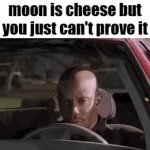 it's always been cheese... | when you know the moon is cheese but you just can't prove it | image tagged in gifs,memes,funny,doakes,conspiracy theory | made w/ Imgflip video-to-gif maker