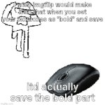 AHDHKAHD A MOUSE | I wish imgflip would make it so that when you set your textboxes as "bold" and save; itd actually save the bold part | image tagged in ahdhkahd a mouse | made w/ Imgflip meme maker