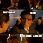 Doris | WHO'S THERE? KNOCK KNOCK; DORIS WHO? DORIS; DORIS STUCK - LEMME IN!! | image tagged in conversation | made w/ Imgflip meme maker