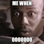Surprised Doakes meme example | ME WHEN; OOOOOOO | image tagged in me when x | made w/ Imgflip meme maker