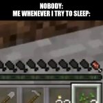 Empty Hunger Bar Minecraft | NOBODY:
ME WHENEVER I TRY TO SLEEP: | image tagged in empty hunger bar minecraft,relatable memes,sleep,trying to sleep | made w/ Imgflip meme maker