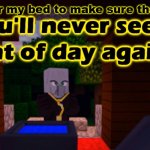 Do X Or You'll Never See The Light Of Day Again | Either check under my bed to make sure there's no creakings | image tagged in do x or you'll never see the light of day again,minecraft | made w/ Imgflip meme maker