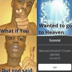 What if you wanted to go to Heaven | image tagged in what if you wanted to go to heaven | made w/ Imgflip meme maker