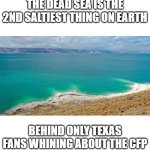 Salty | THE DEAD SEA IS THE 2ND SALTIEST THING ON EARTH; BEHIND ONLY TEXAS FANS WHINING ABOUT THE CFP | image tagged in salty | made w/ Imgflip meme maker