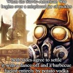 Slavic Iron Storm | When the Slavic-American War begins over a misplaced jar of pickles; both sides agree to settle it with a dance-off and a barbecue fueled entirely by potato vodka | image tagged in slavic iron storm,slavic-american  war,slavic lives matter | made w/ Imgflip meme maker