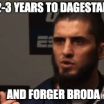 Islam Makhachev | 2-3 YEARS TO DAGESTAN; AND FORGER BRODA | image tagged in islam makhachev | made w/ Imgflip meme maker