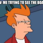 Futurama Fry | POV: ME TRYING TO SEE THE BOARD | image tagged in memes,futurama fry | made w/ Imgflip meme maker