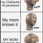 Help O.O | I forgot my Character AI password; My mom knows it; MY MOM KNOWS IT! | image tagged in memes,panik kalm panik | made w/ Imgflip meme maker