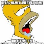 Homer Simpson MMM | THE KID IN MY CLASS NAMED AVERY AT HOME; HIM PLAYING THE SIMPSONS SEASON OF FORTNIGHT | image tagged in homer simpson mmm | made w/ Imgflip meme maker