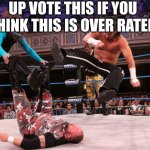 totally unfair | UP VOTE THIS IF YOU THINK THIS IS OVER RATED | image tagged in tag team prospecting | made w/ Imgflip meme maker