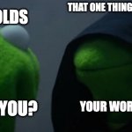it happens to all of us | THAT ONE THING THEY DID ONLINE; 10 YR OLDS; YOUR WORST NIGHTMARE; WHO ARE YOU? | image tagged in memes,evil kermit | made w/ Imgflip meme maker