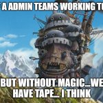 Howl's Moving Castle | THE U OF A ADMIN TEAMS WORKING TOGETHER; BUT WITHOUT MAGIC...WE HAVE TAPE... I THINK | image tagged in howl's moving castle | made w/ Imgflip meme maker