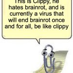 Be Like Clippy!!! | This is Clippy, he hates brainrot, and is currently a virus that will end brainrot once and for all, be like clippy | image tagged in clippy blank box,antibrainrot | made w/ Imgflip meme maker