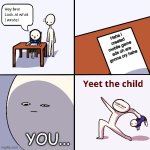 I hate mobile game ads (ketchap ads are good tho) | Haha i created mobile game ads oh are gonna cry haha; YOU... | image tagged in yeet the child,mobile game ads | made w/ Imgflip meme maker