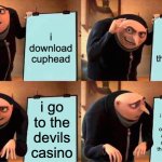Cuphead be like | i download cuphead; i defeat all the bosses; i go to the devils casino; i realise i have to defeat all bosses on regular mode and not simple and have to go through hell again | image tagged in memes,gru's plan | made w/ Imgflip meme maker