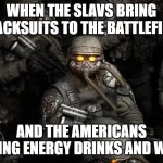 Slavic Army 8 | WHEN THE SLAVS BRING TRACKSUITS TO THE BATTLEFIELD; AND THE AMERICANS BRING ENERGY DRINKS AND WIFI | image tagged in slavic army 8,slavic army | made w/ Imgflip meme maker