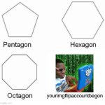 your imgflip account be gone!!! | yourimgflipaccountbegon | image tagged in memes,pentagon hexagon octagon,hacking | made w/ Imgflip meme maker