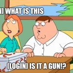 Family Guy Mystery Box | [FINN] WHAT IS THIS; [LOGIN] IS IT A GUN!? | image tagged in family guy mystery box | made w/ Imgflip meme maker
