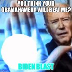 BIDEN BLAST | YOU THINK YOUR OBAMAHAMEHA WILL BEAT ME? BIDEN BLAST | image tagged in biden blast | made w/ Imgflip meme maker