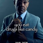 ts is NOT tuff </3 | I eat candy like drugs; you eat drugs like candy; we are not the same | image tagged in gus fring we are not the same | made w/ Imgflip meme maker