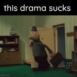 this drama sucks meme