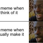 Disappointed Black Guy | The meme when I think of it; The meme when I actually make it | image tagged in disappointed black guy | made w/ Imgflip meme maker