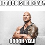 the rock baby | THE ROCK IS HERE BABY... OOOOH YEAH | image tagged in the rock / la roca | made w/ Imgflip meme maker
