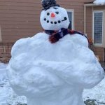 Yes Chad snowman