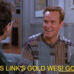 That's Gold Jerry  | THIS LINK'S GOLD WES! GOLD! | image tagged in that's gold jerry | made w/ Imgflip meme maker