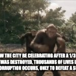 so true | HOW THE CITY BE CELEBRATING AFTER A 1/3 OF THE CITY WAS DESTROYED, THOUSANDS OF LIVES LOST, AND FINANCIAL CORRUPTION OCCURS, ONLY TO DEFEAT A SUPERVILLAIN | image tagged in gifs,money,sus,doyoureadtags | made w/ Imgflip video-to-gif maker