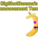 BigShotBanana's Announcement Template template