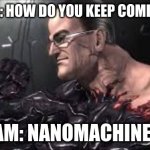 williams secret power | MICHAEL: HOW DO YOU KEEP COMING BACK; WILLIAM: NANOMACHINES, SON | image tagged in nanomachines son | made w/ Imgflip meme maker