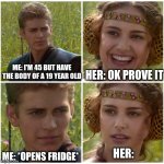 and this is why I'm single | ME: I'M 45 BUT HAVE THE BODY OF A 19 YEAR OLD; HER: OK PROVE IT; ME: *OPENS FRIDGE*; HER: | image tagged in i m going to change the world for the better right star wars,dark humor | made w/ Imgflip meme maker
