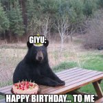 RIP Giyu ?? | GIYU:; HAPPY BIRTHDAY... TO ME | image tagged in birthday bear | made w/ Imgflip meme maker