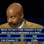 Who bought the jawbreaker to the party? | Which Ed Edd n Eddy character is most likely to bring a jawbreaker to a party? Ed; Rolf; Eddy; Edd (Double D) | image tagged in who wants to be a millionaire,ed edd n eddy,ed edd and eddy facts,facial expressions,party,party time | made w/ Imgflip meme maker