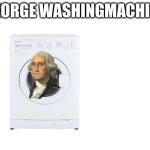 Blank White Template | GEORGE WASHINGMACHINE | image tagged in blank white template | made w/ Imgflip meme maker