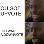 Oh yeah! Oh no... | YOU GOT A UPVOTE; OH WAIT ITS A DOWNVOTE | image tagged in oh yeah oh no | made w/ Imgflip meme maker