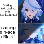 How It's Usually Like When Checking Metallica | Getting into Metallica with "Enter Sandman"; Listening to "Fade to Black" | image tagged in furina happy sad,memes,rock music,heavy metal,genshin impact,music | made w/ Imgflip meme maker