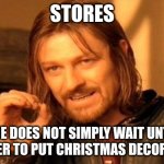 One Does Not Simply | STORES; ONE DOES NOT SIMPLY WAIT UNTIL DECEMBER TO PUT CHRISTMAS DECOR ON SALE | image tagged in memes,one does not simply | made w/ Imgflip meme maker